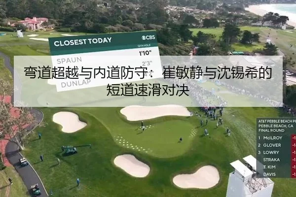 弯道超越与内道防守：崔敏静与沈锡希的短道速滑对决 - yaxin